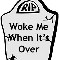 a tombstone bearing the message Wake Me When It's Over