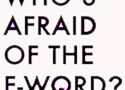 who's afraid of the F-word?