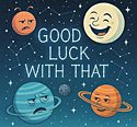 In this horoscopes image, surreal night sky with tipsy planets, a laughing moon, and constellations spelling out “Good Luck With That.”